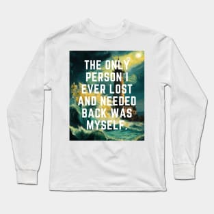 The Only Person I ever Lost And Needed Back Was Myself. Long Sleeve T-Shirt